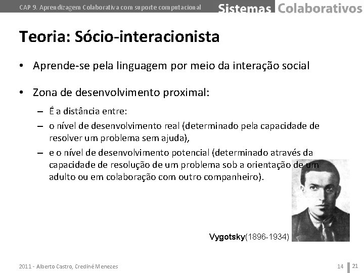 CAP 9. Aprendizagem Colaborativa com suporte computacional Teoria: Sócio-interacionista • Aprende-se pela linguagem por