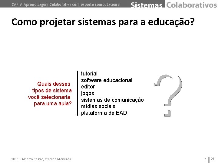 CAP 9. Aprendizagem Colaborativa com suporte computacional Como projetar sistemas para a educação? Quais