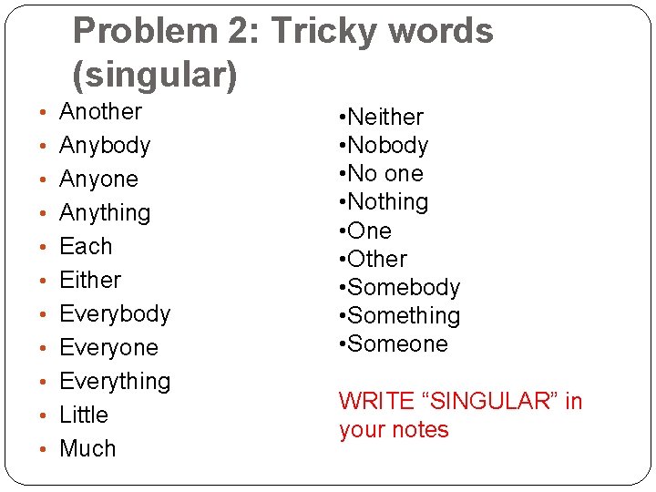 Problem 2: Tricky words (singular) • Another • Anybody • Anyone • Anything •