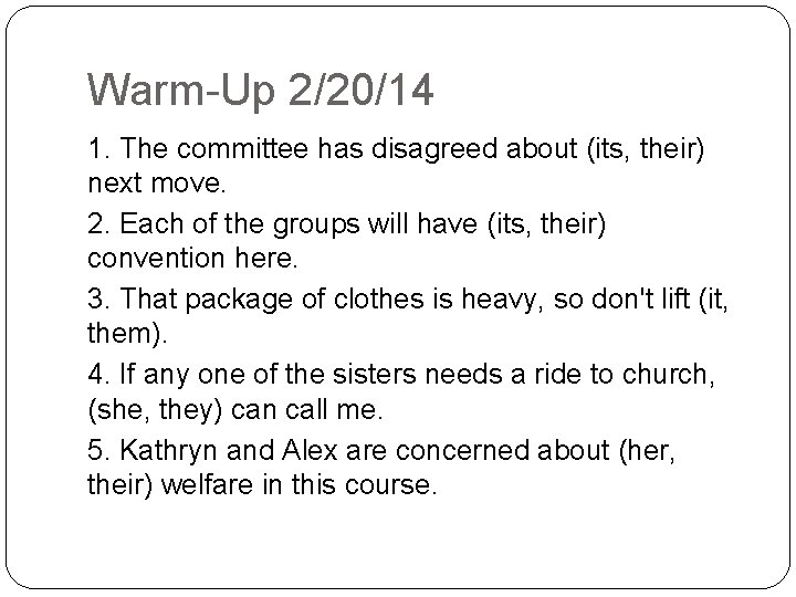 Warm-Up 2/20/14 1. The committee has disagreed about (its, their) next move. 2. Each