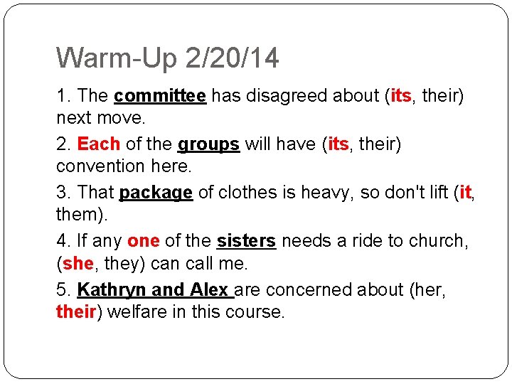 Warm-Up 2/20/14 1. The committee has disagreed about (its, their) next move. 2. Each