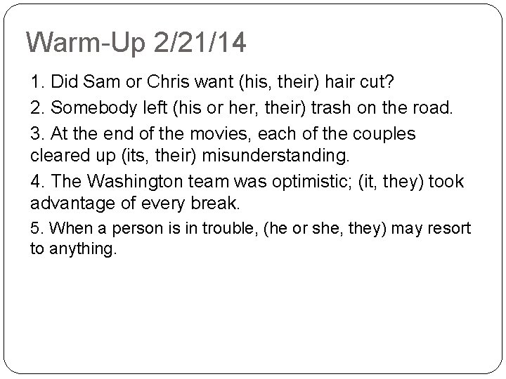 Warm-Up 2/21/14 1. Did Sam or Chris want (his, their) hair cut? 2. Somebody