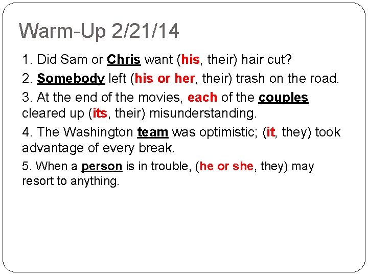 Warm-Up 2/21/14 1. Did Sam or Chris want (his, their) hair cut? 2. Somebody