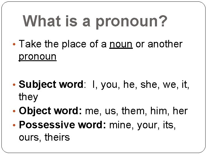 What is a pronoun? • Take the place of a noun or another pronoun