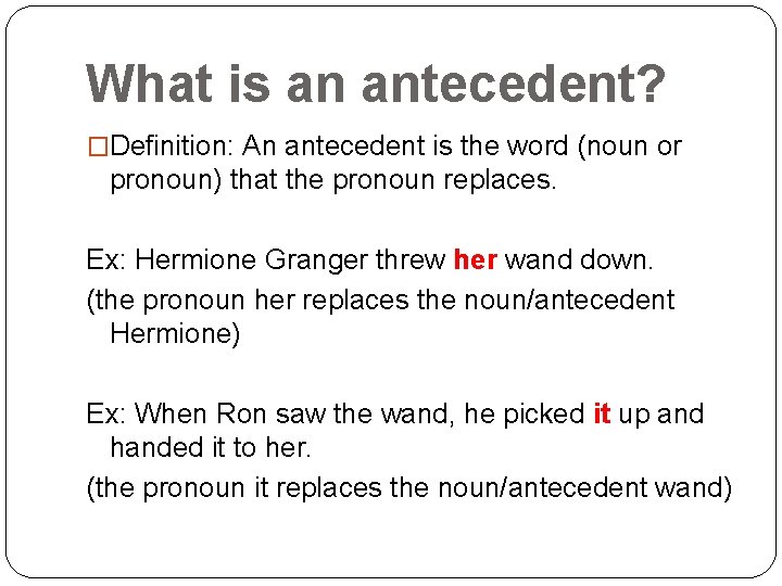 What is an antecedent? �Definition: An antecedent is the word (noun or pronoun) that