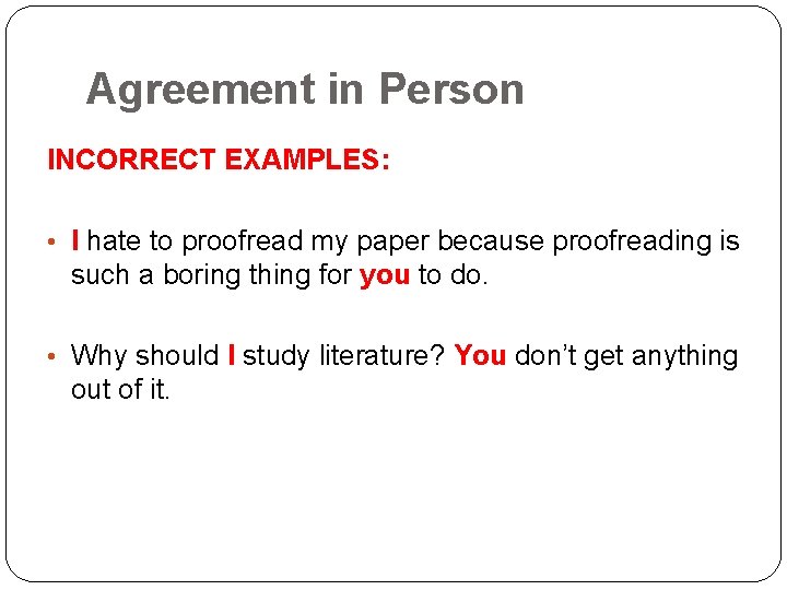 Agreement in Person INCORRECT EXAMPLES: • I hate to proofread my paper because proofreading