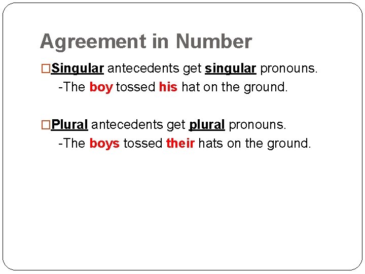 Agreement in Number �Singular antecedents get singular pronouns. -The boy tossed his hat on