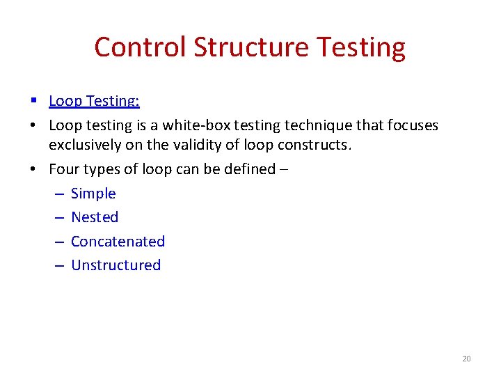 Control Structure Testing § Loop Testing: • Loop testing is a white-box testing technique Control Structure Testing § Loop Testing: • Loop testing is a white-box testing technique