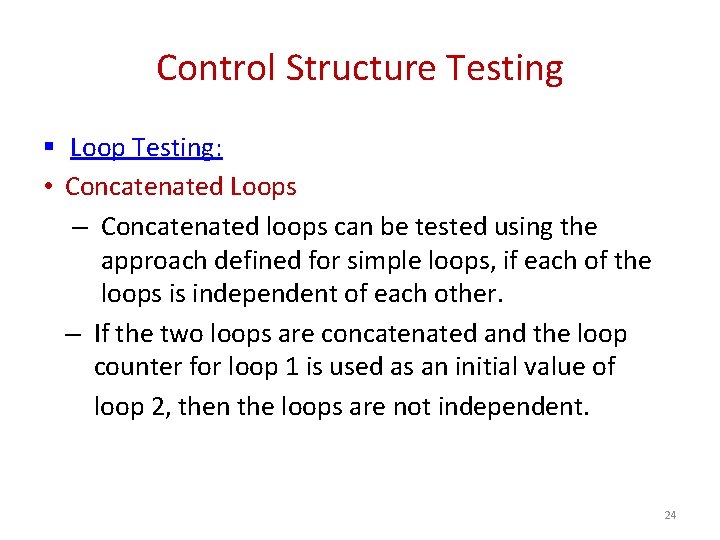 Control Structure Testing § Loop Testing: • Concatenated Loops – Concatenated loops can be