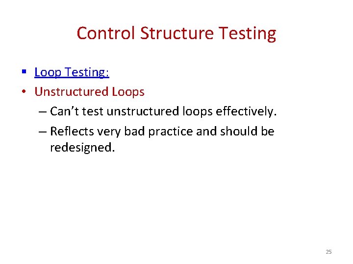 Control Structure Testing § Loop Testing: • Unstructured Loops – Can’t test unstructured loops