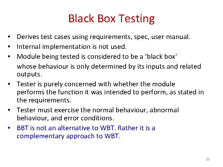 Black Box Testing • Derives test cases using requirements, spec, user manual. • Internal Black Box Testing • Derives test cases using requirements, spec, user manual. • Internal