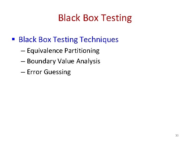 Black Box Testing § Black Box Testing Techniques – Equivalence Partitioning – Boundary Value