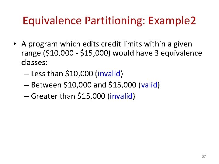 Equivalence Partitioning: Example 2 • A program which edits credit limits within a given