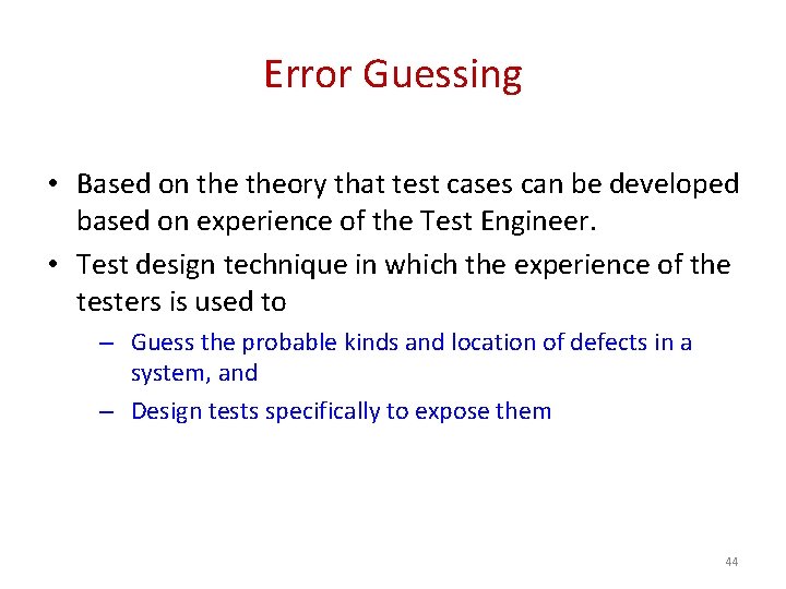 Error Guessing • Based on theory that test cases can be developed based on Error Guessing • Based on theory that test cases can be developed based on