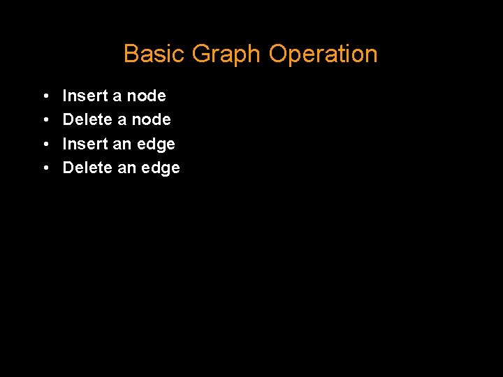 Basic Graph Operation • • Insert a node Delete a node Insert an edge