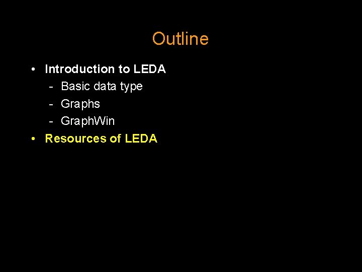 Outline • Introduction to LEDA - Basic data type - Graphs - Graph. Win Outline • Introduction to LEDA - Basic data type - Graphs - Graph. Win