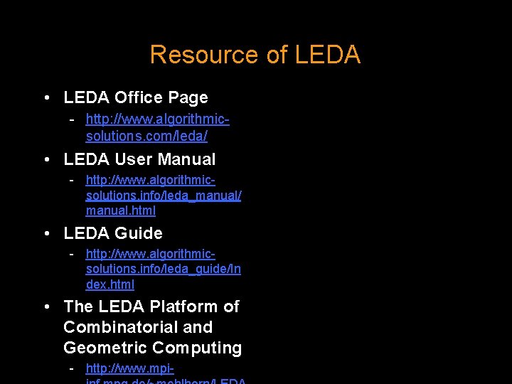 Resource of LEDA • LEDA Office Page - http: //www. algorithmicsolutions. com/leda/ • LEDA Resource of LEDA • LEDA Office Page - http: //www. algorithmicsolutions. com/leda/ • LEDA