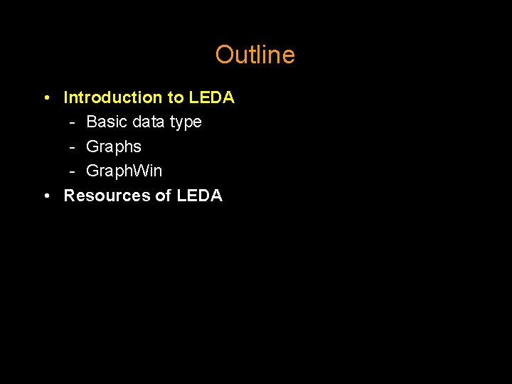 Outline • Introduction to LEDA - Basic data type - Graphs - Graph. Win Outline • Introduction to LEDA - Basic data type - Graphs - Graph. Win