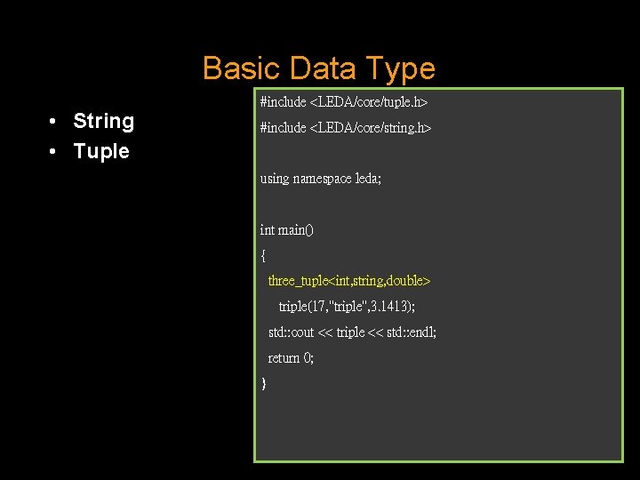 Basic Data Type • String • Tuple <LEDA/core/string. h> #include <LEDA/core/tuple. h> #include <LEDA/core/string.