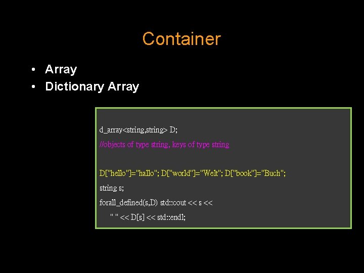Container • Array • Dictionary Array leda: : array<int> A(1, 100); d_array<string, string> D; Container • Array • Dictionary Array leda: : array<int> A(1, 100); d_array<string, string> D;