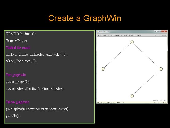 Create a Graph. Win GRAPH<int, int> G; Graph. Win gw; //initial the graph random_simple_undirected_graph(G,