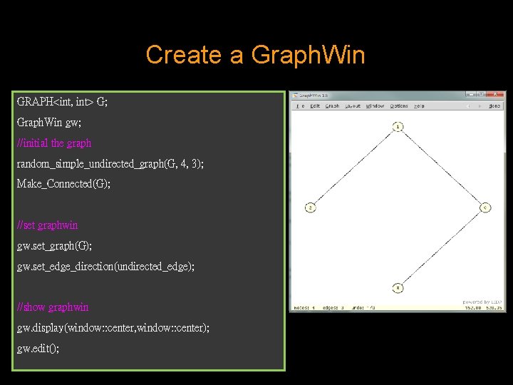 Create a Graph. Win GRAPH<int, int> G; Graph. Win gw; //initial the graph random_simple_undirected_graph(G, Create a Graph. Win GRAPH<int, int> G; Graph. Win gw; //initial the graph random_simple_undirected_graph(G,