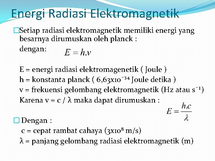 Energi Radiasi Elektromagnetik �Setiap radiasi elektromagnetik memiliki energi yang besarnya dirumuskan oleh planck :