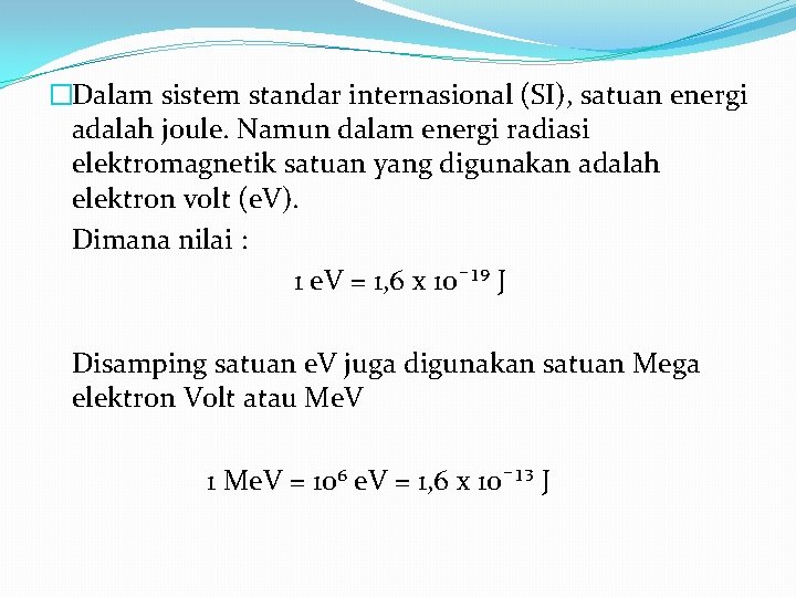 �Dalam sistem standar internasional (SI), satuan energi adalah joule. Namun dalam energi radiasi elektromagnetik