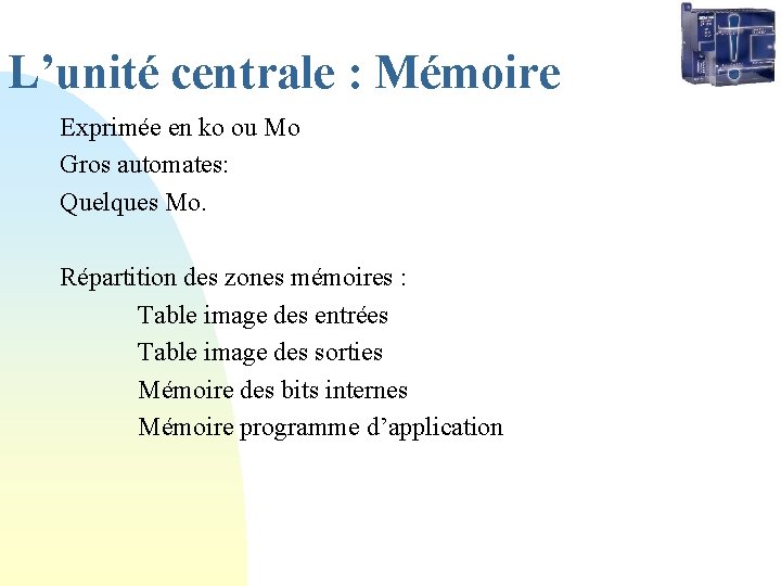 L’unité centrale : Mémoire Exprimée en ko ou Mo Gros automates: Quelques Mo. Répartition L’unité centrale : Mémoire Exprimée en ko ou Mo Gros automates: Quelques Mo. Répartition