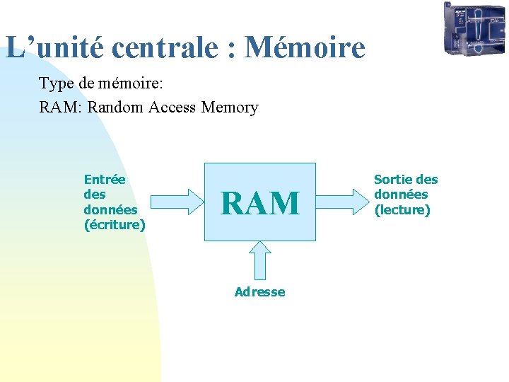 L’unité centrale : Mémoire Type de mémoire: RAM: Random Access Memory Entrée des données L’unité centrale : Mémoire Type de mémoire: RAM: Random Access Memory Entrée des données