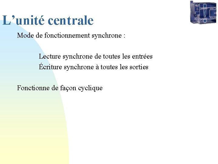 L’unité centrale Mode de fonctionnement synchrone : Lecture synchrone de toutes les entrées Écriture L’unité centrale Mode de fonctionnement synchrone : Lecture synchrone de toutes les entrées Écriture