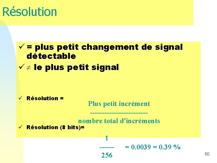 Résolution ü = plus petit changement de signal détectable ü le plus petit signal Résolution ü = plus petit changement de signal détectable ü le plus petit signal