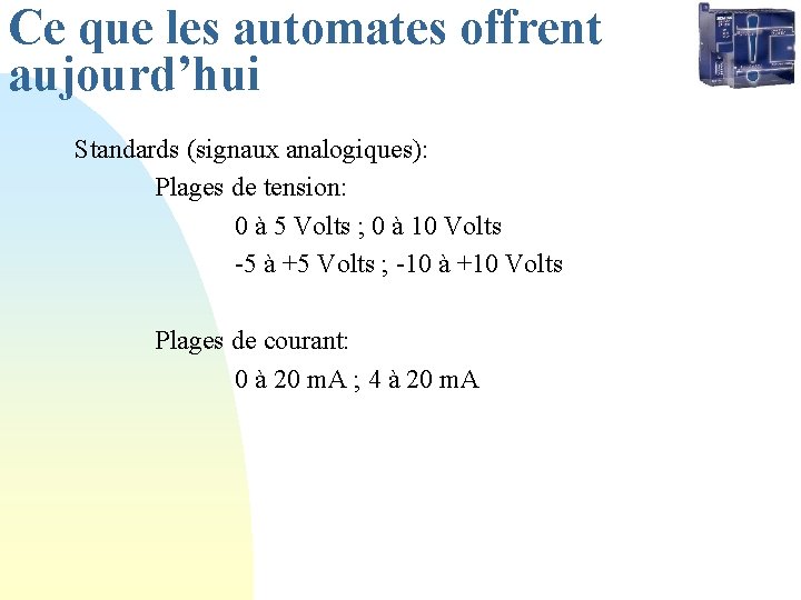 Ce que les automates offrent aujourd’hui Standards (signaux analogiques): Plages de tension: 0 à Ce que les automates offrent aujourd’hui Standards (signaux analogiques): Plages de tension: 0 à