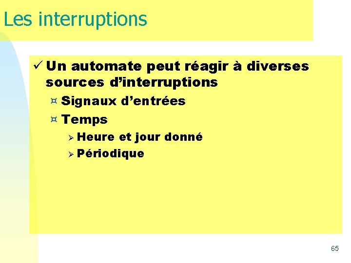 Les interruptions ü Un automate peut réagir à diverses sources d’interruptions ¤ Signaux d’entrées Les interruptions ü Un automate peut réagir à diverses sources d’interruptions ¤ Signaux d’entrées