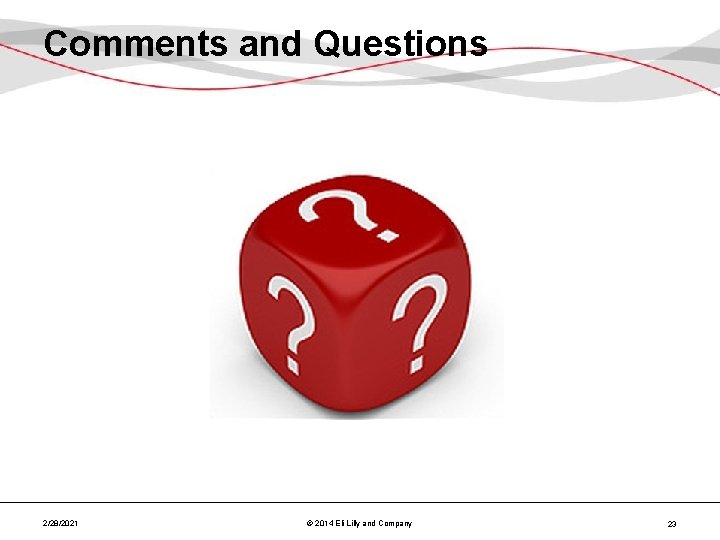Comments and Questions 2/28/2021 © 2014 Eli Lilly and Company 23 
