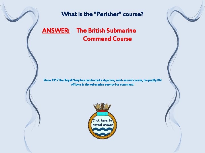 What is the "Perisher" course? ANSWER: The British Submarine Command Course Since 1917 the