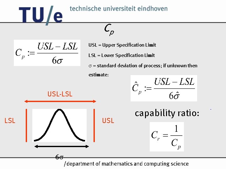 Cp USL = Upper Specification Limit LSL = Lower Specification Limit = standard deviation Cp USL = Upper Specification Limit LSL = Lower Specification Limit = standard deviation