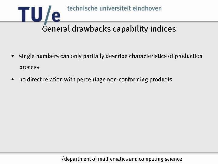 General drawbacks capability indices • single numbers can only partially describe characteristics of production General drawbacks capability indices • single numbers can only partially describe characteristics of production