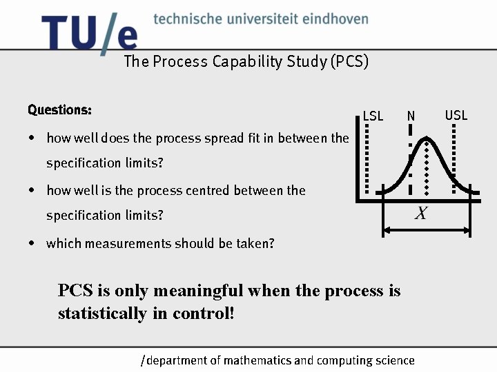 The Process Capability Study (PCS) Questions: LSL N • how well does the process The Process Capability Study (PCS) Questions: LSL N • how well does the process