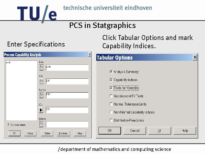 PCS in Statgraphics Enter Specifications Click Tabular Options and mark Capability Indices. /k PCS in Statgraphics Enter Specifications Click Tabular Options and mark Capability Indices. /k