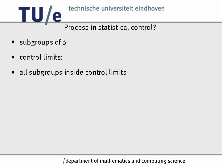 Process in statistical control? • subgroups of 5 • control limits: • all subgroups Process in statistical control? • subgroups of 5 • control limits: • all subgroups
