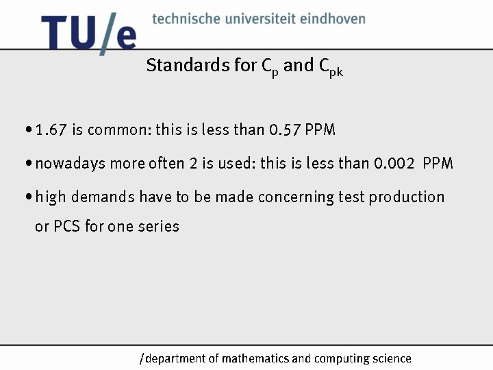 Standards for Cp and Cpk • 1. 67 is common: this is less than Standards for Cp and Cpk • 1. 67 is common: this is less than