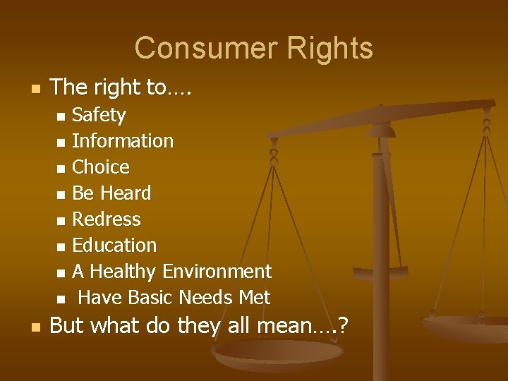 Consumer Rights n The right to…. Safety n Information n Choice n Be Heard