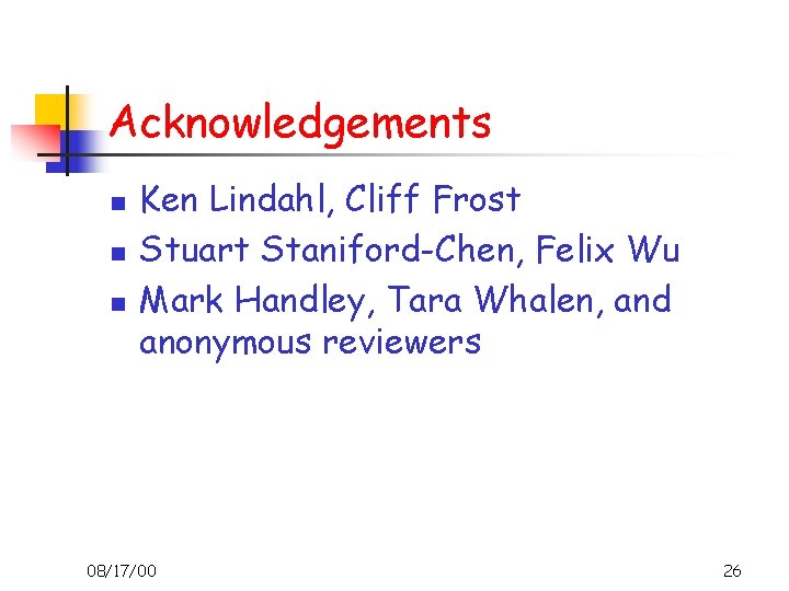 Acknowledgements n n n Ken Lindahl, Cliff Frost Stuart Staniford-Chen, Felix Wu Mark Handley,