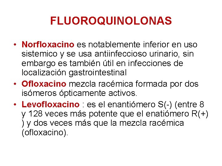 FLUOROQUINOLONAS • Norfloxacino es notablemente inferior en uso sistemico y se usa antiinfeccioso urinario,