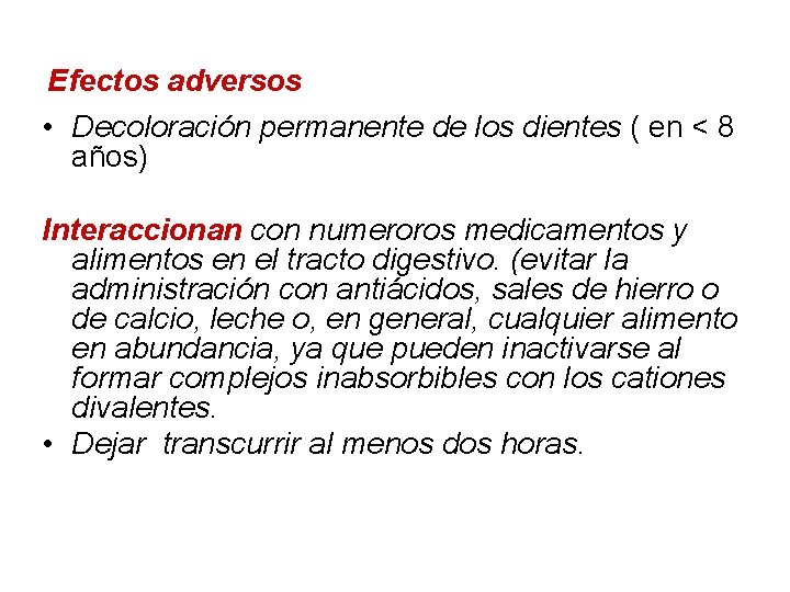 Efectos adversos • Decoloración permanente de los dientes ( en < 8 años) Interaccionan