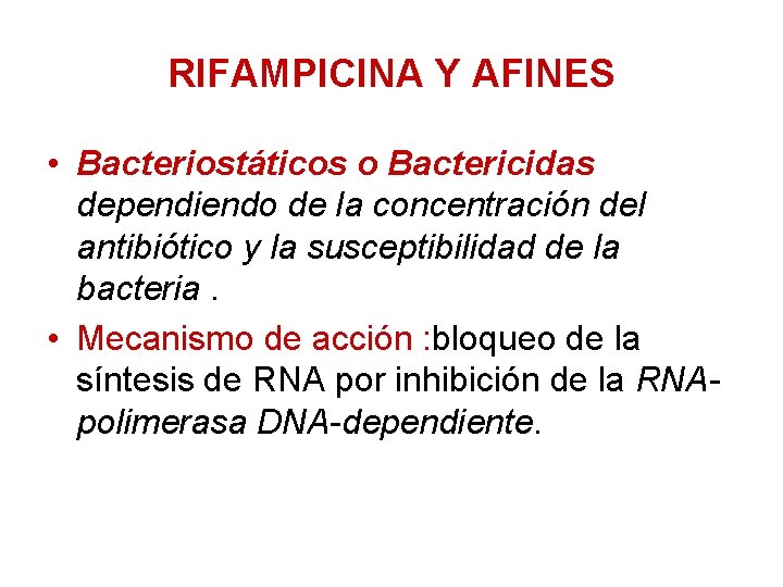 RIFAMPICINA Y AFINES • Bacteriostáticos o Bactericidas dependiendo de la concentración del antibiótico y