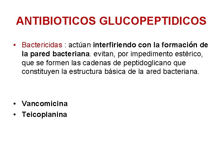 ANTIBIOTICOS GLUCOPEPTIDICOS • Bactericidas : actúan interfiriendo con la formación de la pared bacteriana.