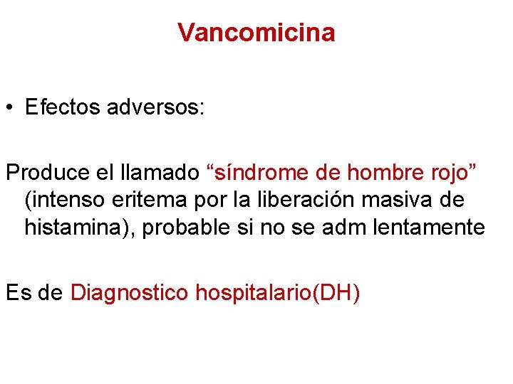 Vancomicina • Efectos adversos: Produce el llamado “síndrome de hombre rojo” (intenso eritema por
