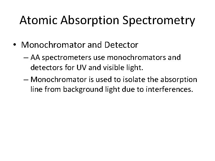 Atomic Absorption Spectrometry • Monochromator and Detector – AA spectrometers use monochromators and detectors